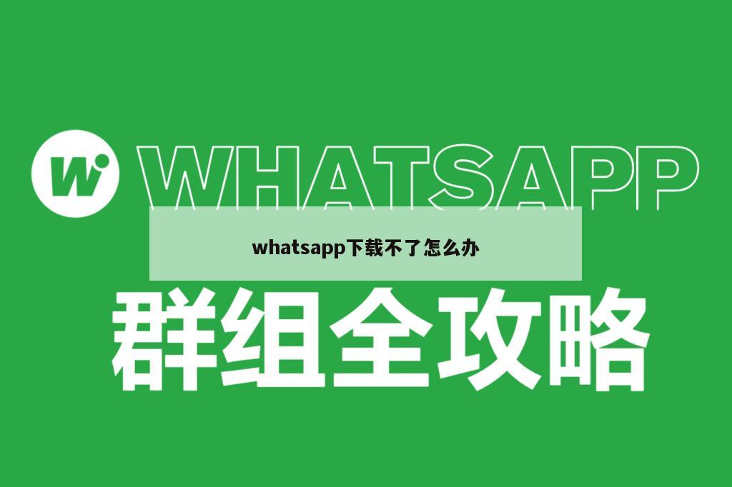 whatsapp下载不了怎么办